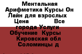 Ментальная Арифметика Курсы Он-Лайн для взрослых › Цена ­ 25 000 - Все города Услуги » Обучение. Курсы   . Кировская обл.,Соломинцы д.